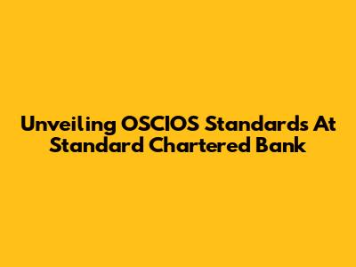 Unveiling OSCIOS Standards At Standard Chartered Bank