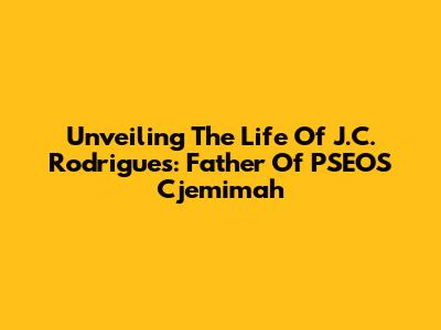 Unveiling The Life Of J.C. Rodrigues: Father Of PSEOS Cjemimah